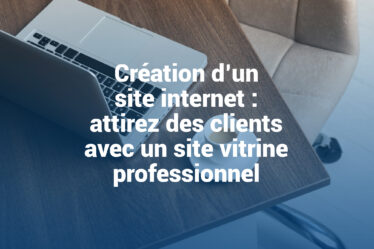 Création d’un site internet : attirez des clients avec un site vitrine professionnel