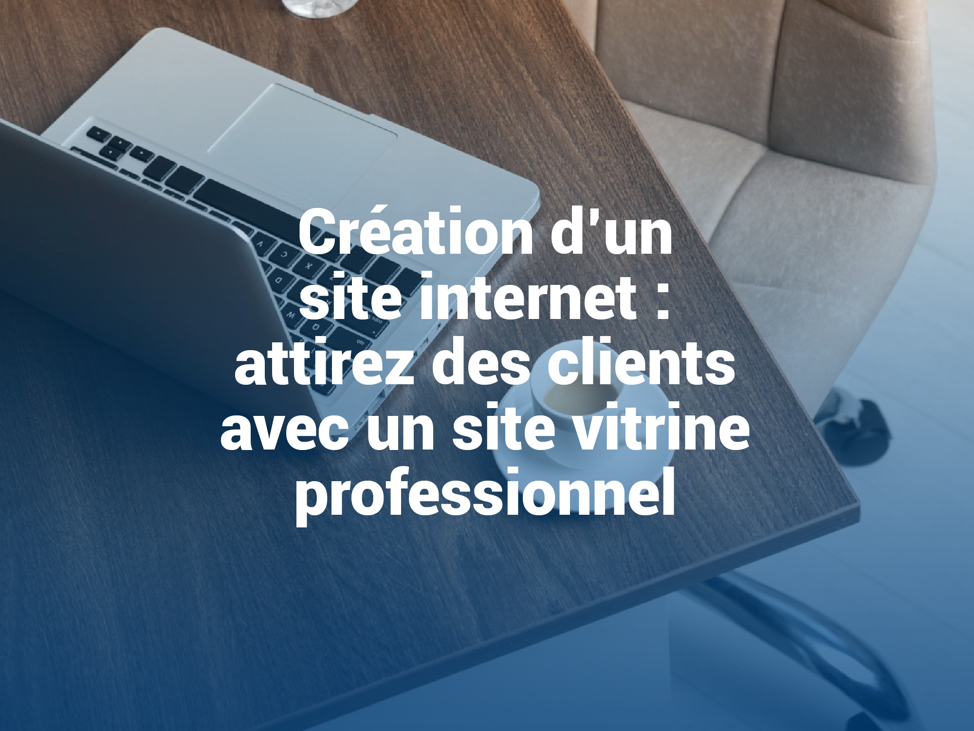 Création d’un site internet : attirez des clients avec un site vitrine professionnel